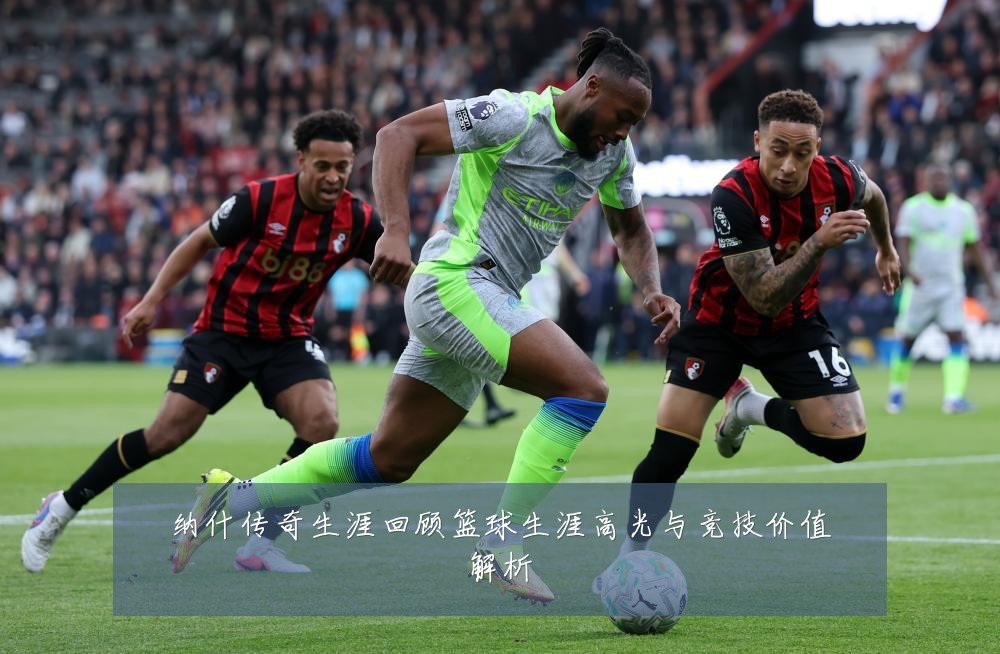 纳什传奇生涯回顾篮球生涯高光与竞技价值解析