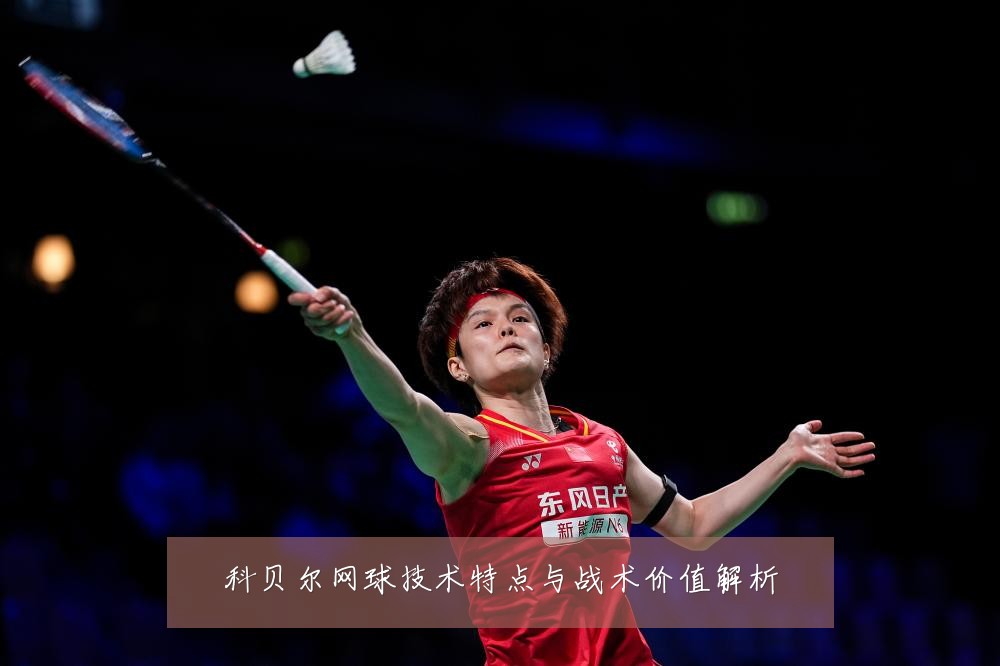 科贝尔网球技术特点与战术价值解析